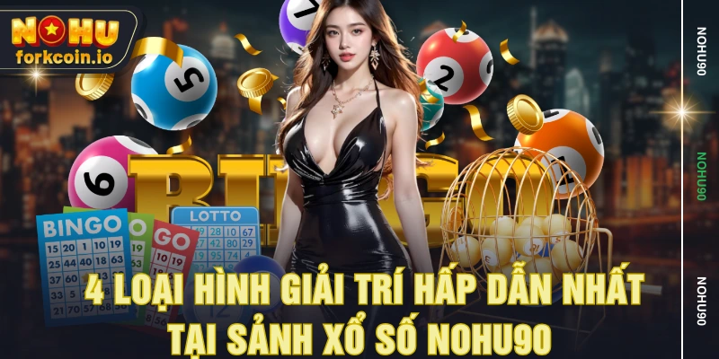 4 loại hình giải trí hấp dẫn nhất tại sảnh xổ số NOHU90 4 loại hình giải trí hấp dẫn nhất tại sảnh xổ số NOHU90