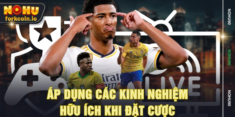 Áp dụng các kinh nghiệm hữu ích khi đặt cược Áp dụng các kinh nghiệm hữu ích khi đặt cược