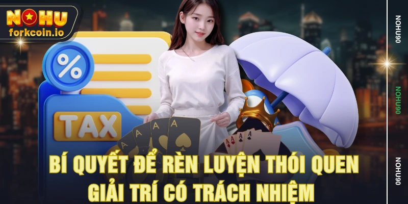 Bí quyết để rèn luyện thói quen giải trí có trách nhiệm Bí quyết để rèn luyện thói quen giải trí có trách nhiệm