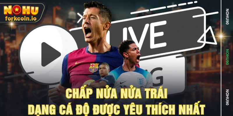 Chấp nửa nửa trái- Dạng cá độ được yêu thích nhất Chấp nửa nửa trái- Dạng cá độ được yêu thích nhất