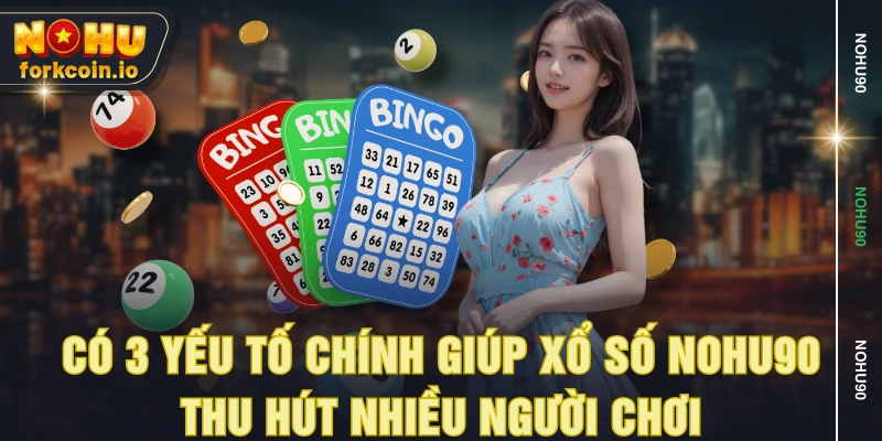 Có 3 yếu tố chính giúp xổ số NOHU90 thu hút nhiều người chơi Có 3 yếu tố chính giúp xổ số NOHU90 thu hút nhiều người chơi