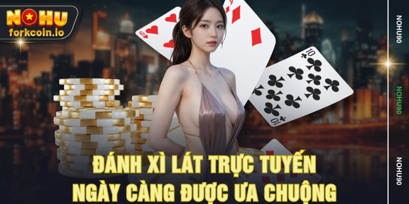 Đánh xì lát trực tuyến ngày càng được ưa chuộng Đánh xì lát trực tuyến ngày càng được ưa chuộng