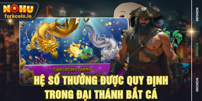 Hệ số thưởng được quy định trong Đại Thánh Bắt Cá Hệ số thưởng được quy định trong Đại Thánh Bắt Cá