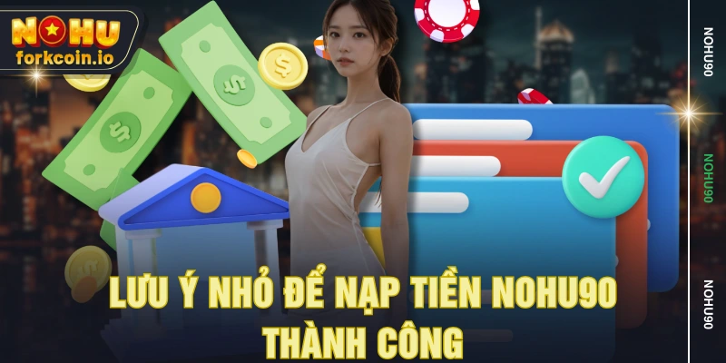 Lưu ý nhỏ để nạp tiền NOHU90 thành công Lưu ý nhỏ để nạp tiền NOHU90 thành công