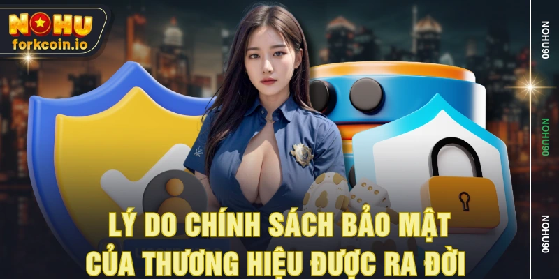 Lý do chính sách bảo mật của thương hiệu được ra đời Lý do chính sách bảo mật của thương hiệu được ra đời