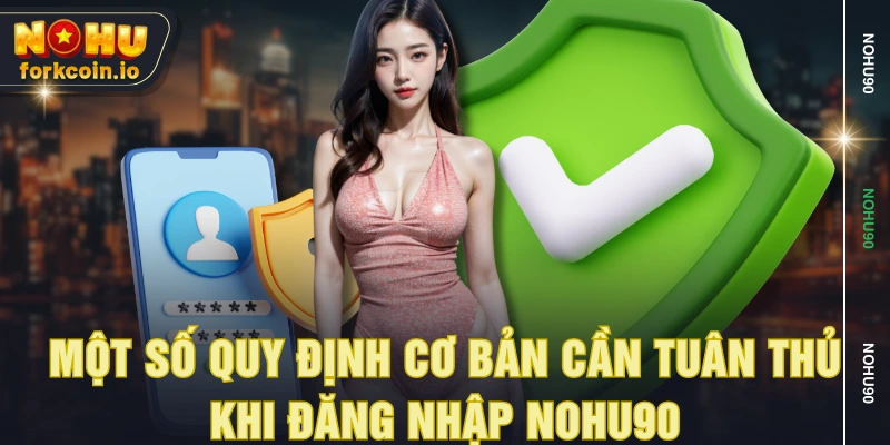 Một số quy định cơ bản cần tuân thủ khi đăng nhập NOHU90 Một số quy định cơ bản cần tuân thủ khi đăng nhập NOHU90