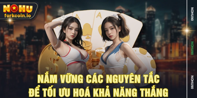 Nắm vững các nguyên tắc để tối ưu hoá khả năng thắng Nắm vững các nguyên tắc để tối ưu hoá khả năng thắng
