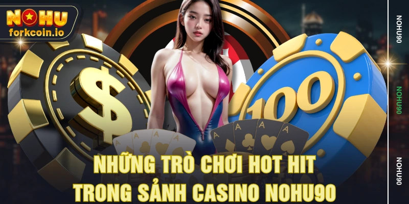 Những trò chơi hot hit trong sảnh casino NOHU90 Những trò chơi hot hit trong sảnh casino NOHU90