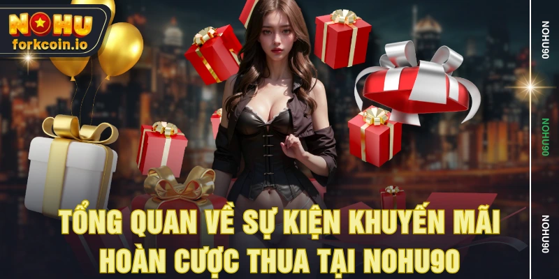 Tổng quan về sự kiện khuyến mãi hoàn cược thua tại NOHU90 Tổng quan về sự kiện khuyến mãi hoàn cược thua tại NOHU90