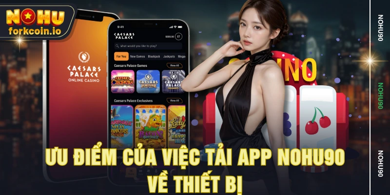 Ưu điểm của việc tải app NOHU90 về thiết bị Ưu điểm của việc tải app NOHU90 về thiết bị